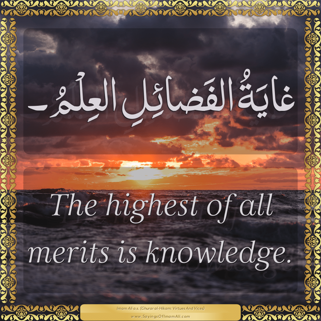 The highest of all merits is knowledge.